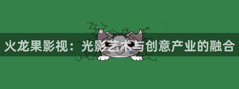 奇奇影院：火龙果影视：光影艺术与创意产业的融合